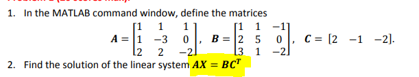 1. In the MATLAB command window, define the matrices 2 2 -2 2. Find the solution of the linear system AX -BCT