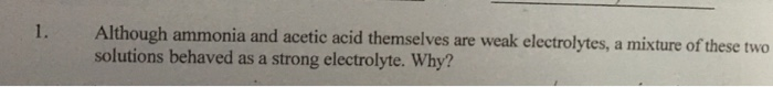 Solved 1 Although Ammonia And Acetic Acid Themselves Are Chegg Com