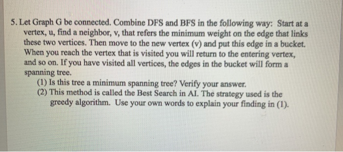 5. Let Graph G be connected. Combine DFS and BFS in the following way: Start at a vertex, u, find a neighbor, v, that refers