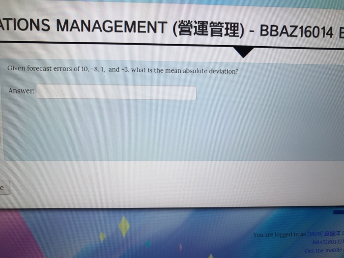 TIONS MANAGEMENT (營運管理)-BBAZI6014E Given forecast errors of 10, -8. 1, and -3, what is the mean absolute deviation? Answer 赵振洋 the moblle