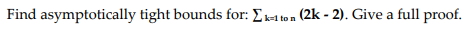 Find asymptotically tight bounds for· 1 ton (2k-2). Give a full proof.