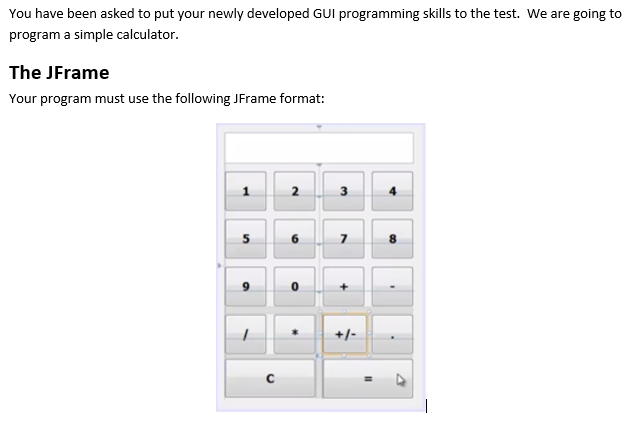 You have been asked to put your newly developed GUI programming skills to the test. We are going to program a simple calculat