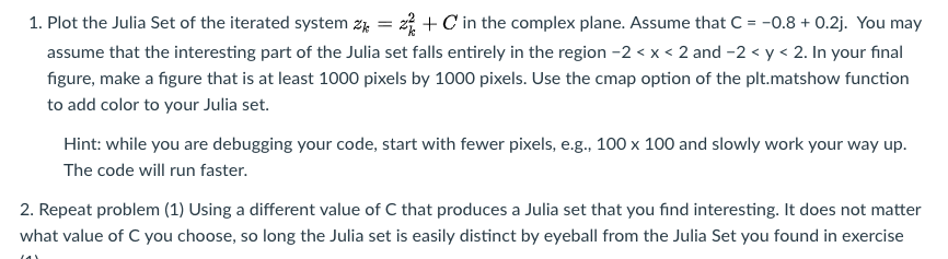 + C in the complex plane. Assume that C =-0.8 + 0.2j. You may 1. Plot the Julia Set of the iterated system zk assume that the