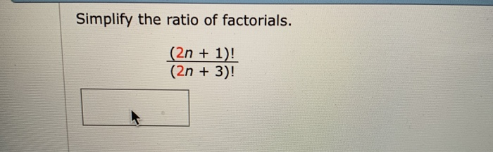 Solved Simplify The Ratio Of Factorials 2n 1 2n 3 Chegg Com