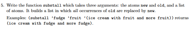 5. Write the function substall which takes three arguments: the atoms new and old, and a list of atoms. It builds a list in w