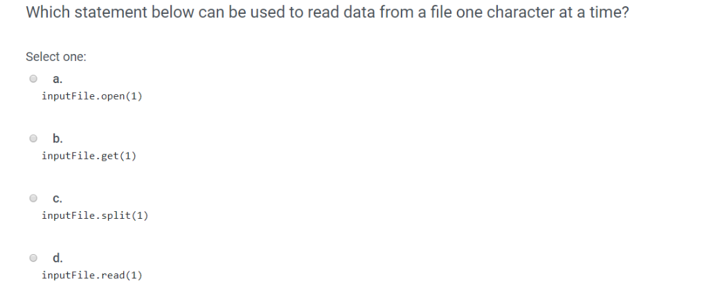 Which statement below can be used to read data from a file one character at a time? Select one: inputFile.open (1) inputFile.