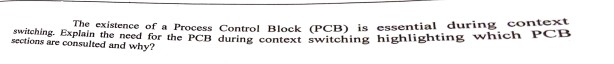 The existence of a Process Control Block (PCB ) is essential, during conte ios ae consun then for the PCB during context switching highlighting which P xt hich PCB