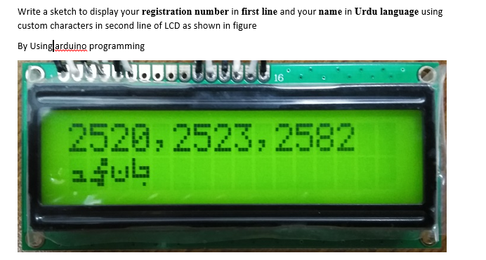 Write a sketch to display your registration number in first line and your name in Urdu language using custom characters in se