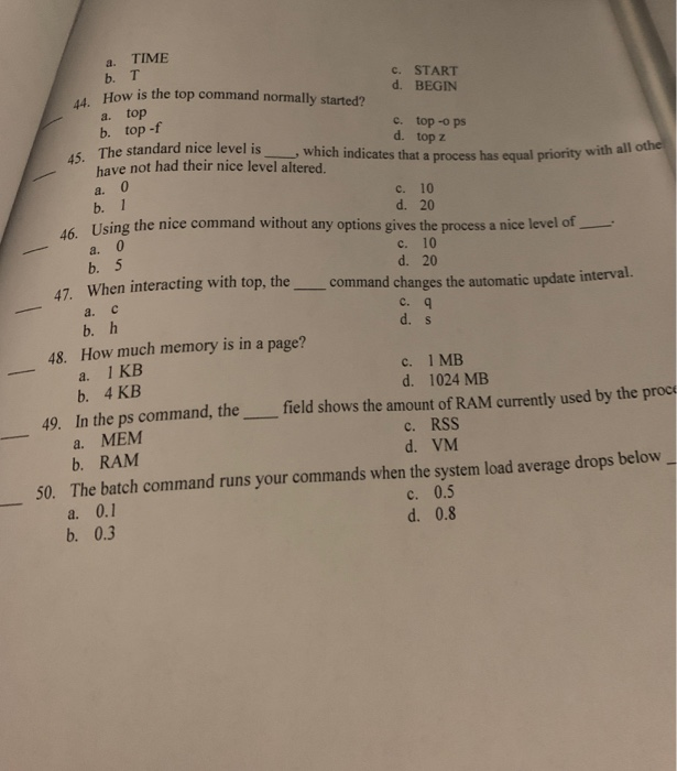 a. TIME b. T c. START d. BEGIN 4. How is the top command normally started? a. top b. top -f c. top -o ps d. top z The standar