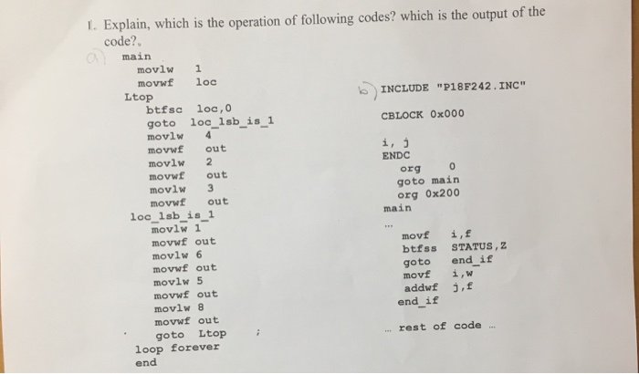 1. Explain, which is the operation of following codes? which is the output of the code? main movlw 1 movwf loc Ltop INCLUDE