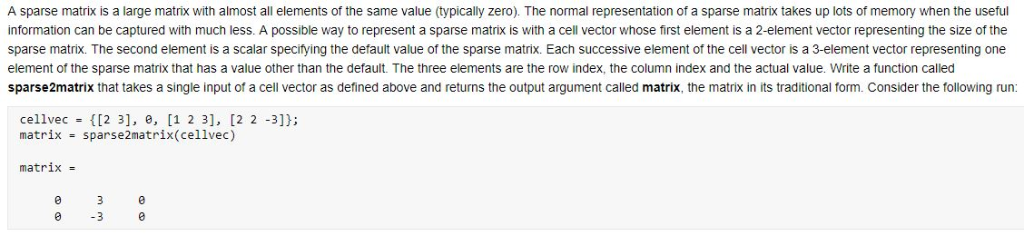 A sparse matrix is a large matrix with almost all elements of the same value (typically zero). The normal representation of a