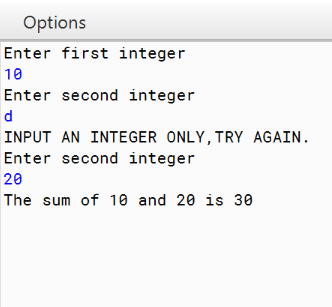 Options Enter first integer 10 Enter second integer INPUT AN INTEGER ONLY, TRY AGAIN Enter second integer 20 The sum of 10 an