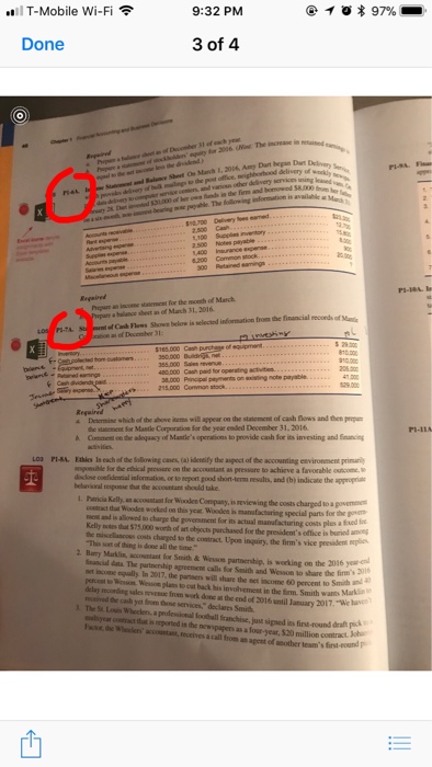 ..1 T-Mobile Wi-Fi令 9:32 PM @イ *97%- Done 3 of 4 for 2006 2.500 Rrgaired asecet for the month of March a balence shest s of Mach 31, 2016 Canh Flows Shows below is selected indormation from the financial reconds of Ma 50000 Bu Regained Determine which of the above inems will appear on the statement of cash fows and thee pep he statement or Mante Corporation for the year ended December 31, 2016 Crnina ende adequa y of Mantles 9erations to provide cash frits investing and fun P1-11A b. LOD PISL Ethiks Is each of the Sallorwing canes, (a) idenaify the asgect of the accounting environmen pr esgosibile for the ethical pecssune on the accoustant as pressare to achieve a favorable oucom icloecofidential isfonmation o to sepont good short-term resalts, and (bi indicate the appopri accoustant for Woodes Company, is reviewing the costs charged to a povemm costract that Woodes wocked on this year Wooden is manufactaring special parts for the per and is allowod to charpe the goversment for its actual manvafacturing costs plus a fxed ft Kelly s thut 575,000wh of ant objects parchased for the presidents office is burind ao he mielacoes cots chagod to the constract Uipon inguiry,the firms vice presiden e This soet of thing is done all the time 2Bary Marklin, accoustant for Suith&Wessoe partnership, i s working on the 2016your net incoe oqually In 2017, the partsers will share the net income 60 percent to Smith an ancial dt The purtnership agreemens calls for Smith and Wesson to share the firms 3ls from work donc at the end of 2016 until Jasuary 201T declares Smit hyear act that is orported is the newspapers as a four-year, 520 million Fax he Wheclers accoustant, feceives a call from an apent of another teams ion contract