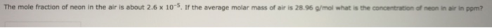Solved The Mole Fraction Of Neon In The Air Is About 2.6