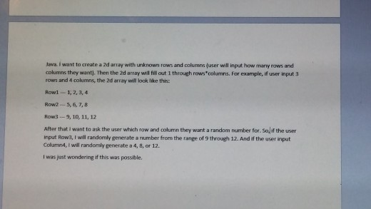 I Java. I want to create a 2d array with unknown rows and columns (user will input how many rows and columns they want. Then