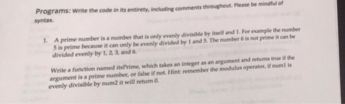 Programs: write the code in its entirety, including comments throughout Please be mindful of syntax 1. A prime number is a nu