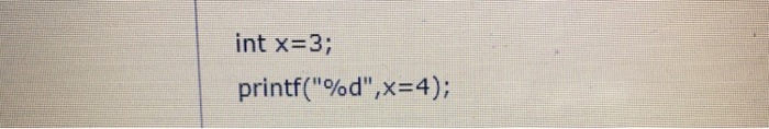 int x=3; printf(%d,x=4);