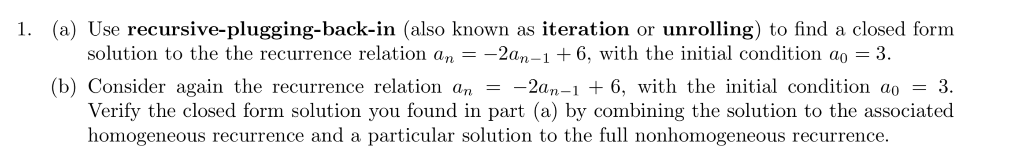 a) Use recursive-plugging-back-in (also known as iteration or unrolling) to find a closed form solution to the the recurrence