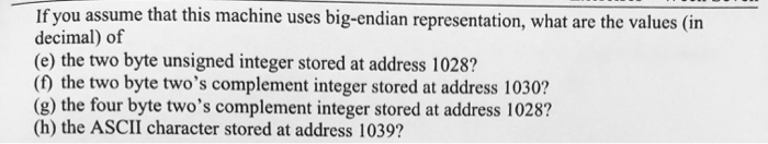 If you assume that this machine uses big-endian representation, what are the values (in decimal) of (e) the two byte unsigned