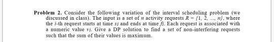 Problem 2. Consider the following variation of the interval scheduling problem (we discussed in class). The input is a set of