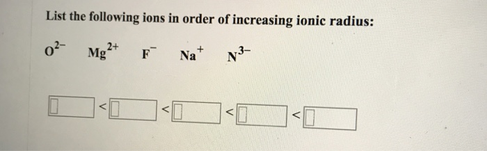 List The Following Ions In Order Of Increasing Ionic Chegg 