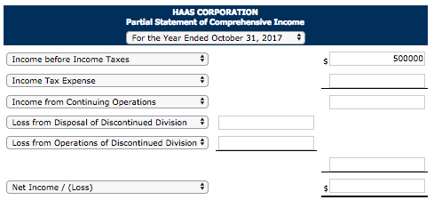 HAAS corporation partial statement of co hensive income for the year ended october 31, 2017 income before income taxes 500000 income tax expense income from continuing operations loss from disposal of discontinued division loss from operations of discontinued division net income(loss)