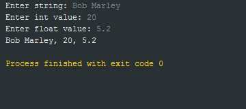 Enter string: Bob Marley Enter int value: 20 Enter float value: 5.2 Bob Marley, 20, 5.2 Process finished with exit code 0