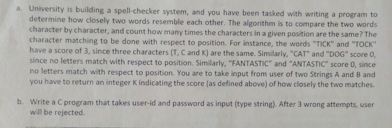 a. University is building a spell-checker system, and you have been tasked with writing a program to determine how closely tw