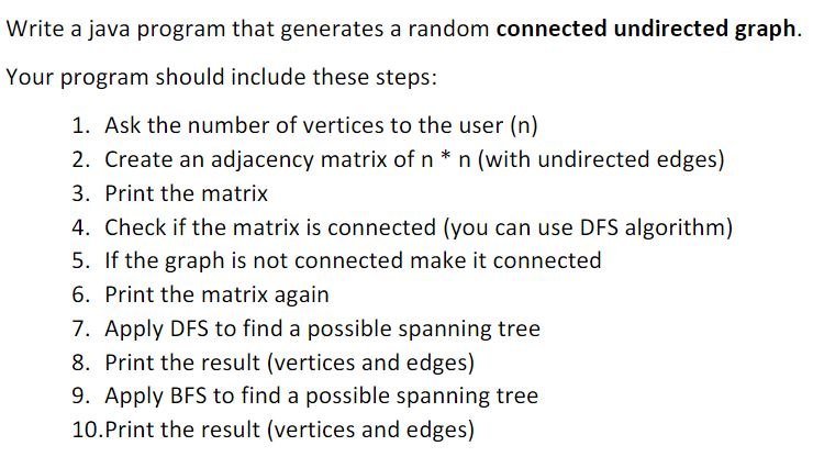 Write a java program that generates a random connected undirected graph. Your program should include these steps: 1. Ask the