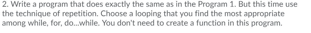 2. Write a program that does exactly the same as in the Program 1. But this time use the technique of repetition. Choose a lo