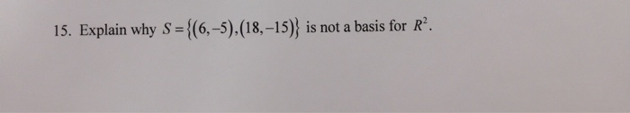 15. Explain why S (6,-5), (18,-15) is not a basis for R2.