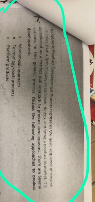 pment Process regresents the basic sequence ot steps or vities that a firm ctogloy ta cancelve, destgn, and bring a producs to marwet it s considered as a market pul appruach to product development. there are Severai variants to this generic process. Dliscuss the following approaches to produca. development: a. Market-pull approach b. Technalogy-push products c. Platform products