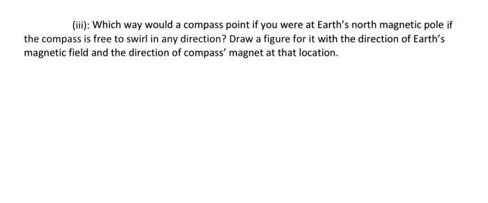 Solved (iii): Which way would a compass point if you were at