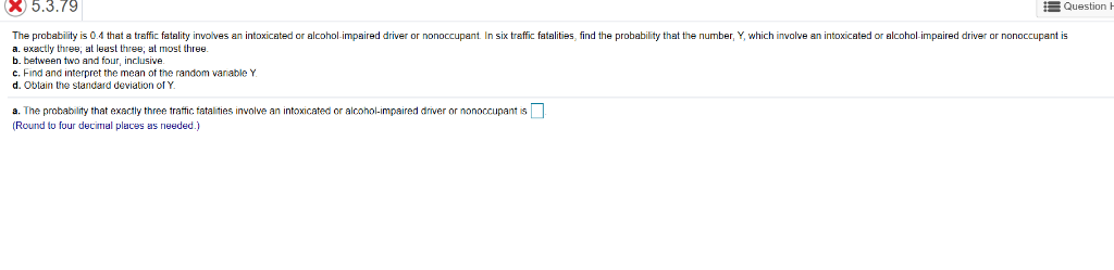 )5.3.79 the probability is 0.4 that a traffic fatality involves an intoxicated or alcohol-impaired driver or nonoccupant in s