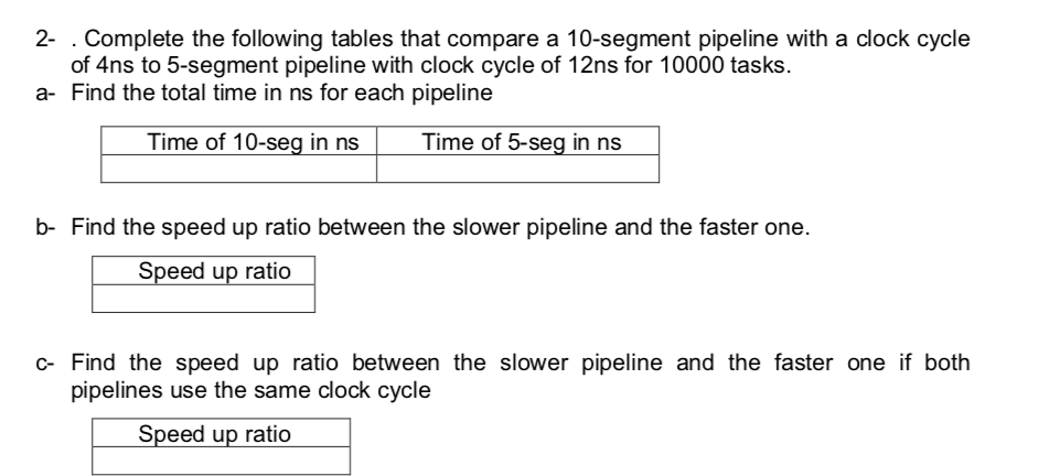 2- . Complete the following tables that compare a 10-segment pipeline with a clock cycle of 4ns to 5-segment pipeline with cl