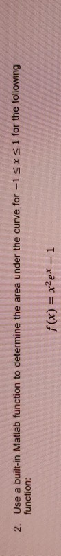 2. Use a built-in Matlab function to determine the area under the curve for -1sx s 1 for the following function f(x) Hxex 1