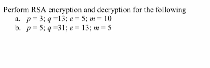 Perform RSA encryption and decryption for the following