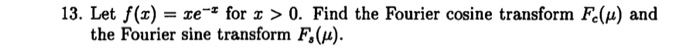 13. Let )e for >0. Pind the Fourier cosine transform F) and the Fourier sine transform F,(p).