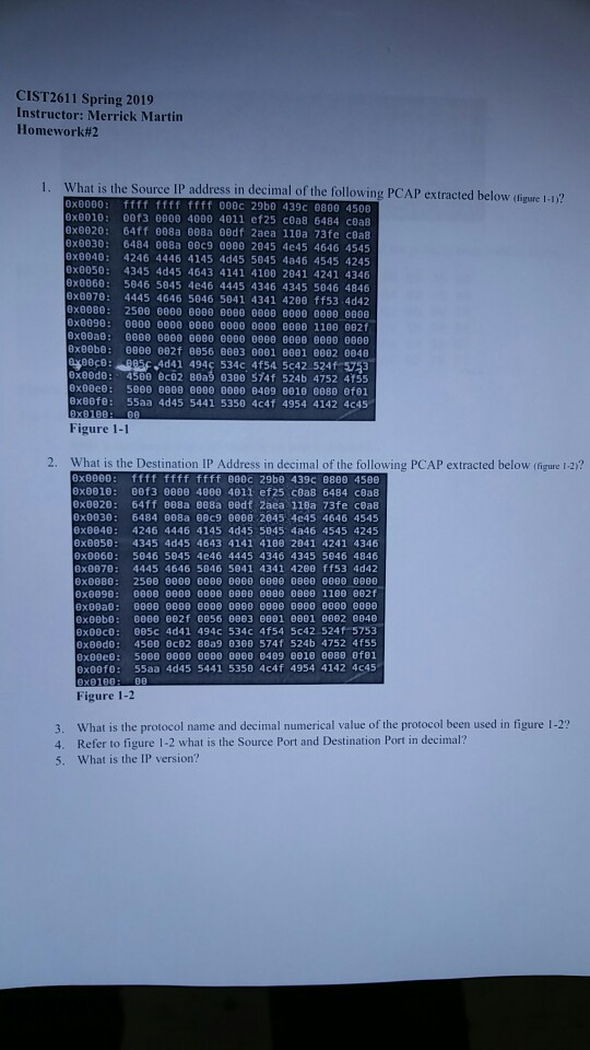 CIST2611 Spring 2019 Instructor: Merrick Martin Homework#2 1. w 0x8000: ffff ffff ffff 000c 29bo 439c e800 450 0x0010: 0013 0000 4000 4011 ef25 c0a8 6484 c0a8 inal of the following PCAP extracted below (ligure 1-1) x0030: 6484 008a 00c9 0000 2045 4e45 4646 4545 0x0040: 4246 4446 4145 4d45 5045 4a46 4545 4245 0x0050: 4345 4645 4643 4141 4100 2041 4241 4346 0x0060: 5846 5845 4e46 4445 4346 4345 5046 4846 ex8070: 4445 4646 5046 5041 4341 4200 ff53 4d42 ex8080: 25ee θ000 θ0θθ อ000 eeee eeee eeee eeee 8xe0be: 0800 082f 8056 0003 0001 0001 

<div class=
