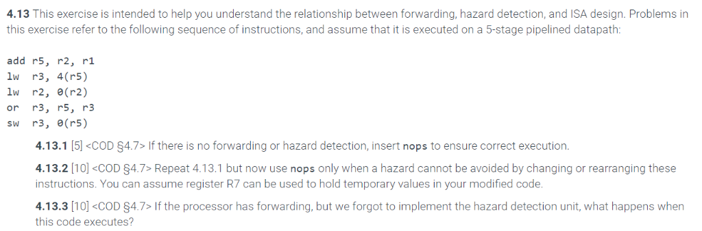 4.13 This exercise is intended to help you understand the relationship between forwarding, hazard detection, and ISA design.