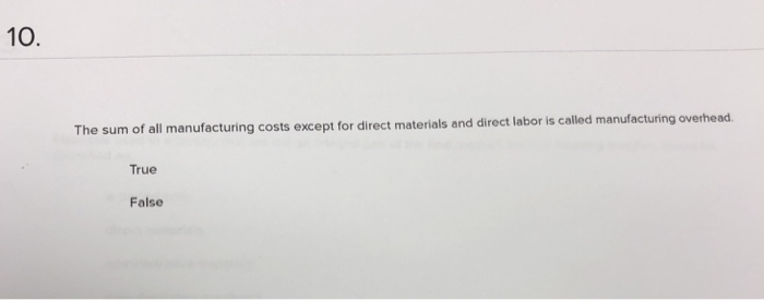Solved 10. The sum of all manufacturing costs except for | Chegg.com
