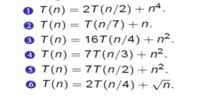 O T(n)= 2T(n/2) + n4 e T(n) = T(n/7) + n. 2 3 4 5 6 T(n) = 167(n/4) + n2 O T(n) = 77(n/3) + n2 T (n) = 77(n/2) + n2 T(n) = 27(n/4) + Vn