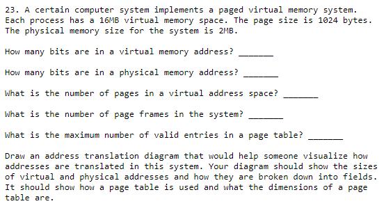 23. A certain computer system implements a paged virtual memory system Each process has a 16MB virtual memory space. The page
