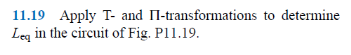 11.19 Apply T- and T-transformations to determine Leq in the circuit of Fig. P11.19