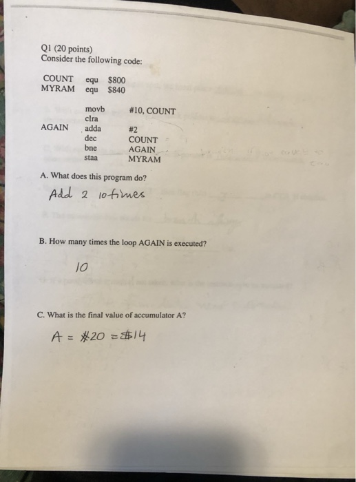 Q1 (20 points) Consider the following code: COUNT equ $800 MYRAM equ $840 movb clra #10. COUNT AGAIN adda #2 COUNT AGAIN MYRA