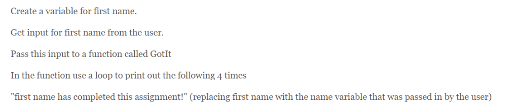 Create a variable for first name. Get input for first name from the user Pass this input to a function called GotIt In the fu