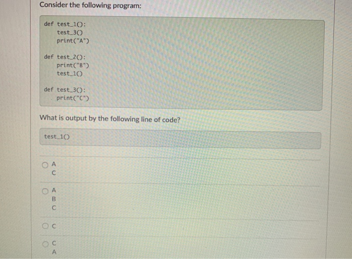 Consider the following program: def test 10: test 30 print(A) def test 20: print(B) test 10 def test 30: print(C What is
