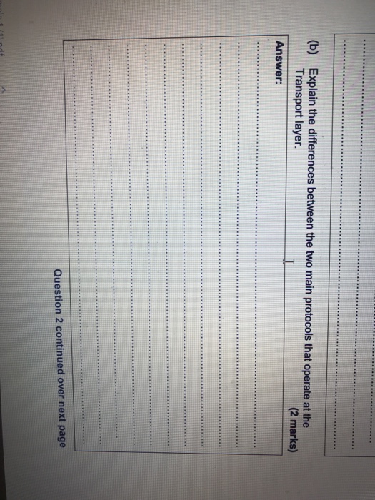 (b) Explain the differences between the two main protocols that operate at the Transport layer (2 marks) Question 2 continued over next page