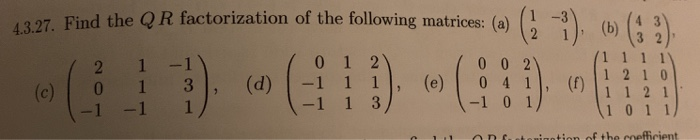 4.3.27. Find the QR factorization of the following matrices: (a) 00 2 -1 0 1 3 2 1) (e) (0-1-1) (d) (-1 1 2) (e) (0 0 1) -lili) 3 2 1 2 1 0 1 01 1 0 1 3, (d) -1 1 1, (e) 0 4 1, () -1 1 3,