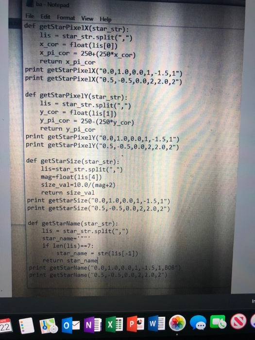 ba - Not epad File Edit Format View Help def getStarPixelX(star str): lis star_str.split(,) x-cor = float(lis[0]) x pi cor